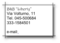 B&B “Liberty”
Via Volturno, 11
Tel. 045-500684
333-1584501

e-mail: info@libertybb.it